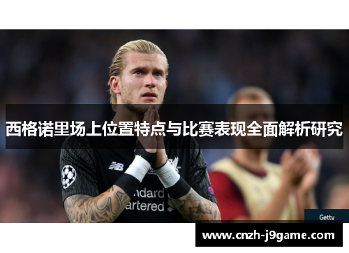 西格诺里场上位置特点与比赛表现全面解析研究