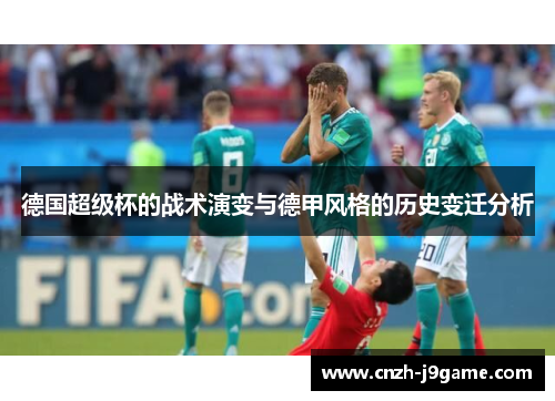 德国超级杯的战术演变与德甲风格的历史变迁分析 德国超级杯的战术演变与德甲风格的历史变迁分析