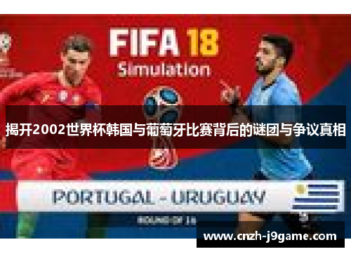 揭开2002世界杯韩国与葡萄牙比赛背后的谜团与争议真相 揭开2002世界杯韩国与葡萄牙比赛背后的谜团与争议真相