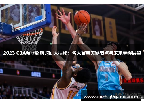 2023 CBA赛季终结时间大揭秘:各大赛事关键节点与未来赛程展望 2023 CBA赛季终结时间大揭秘:各大赛事关键节点与未来赛程展望