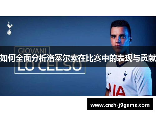 如何全面分析洛塞尔索在比赛中的表现与贡献 如何全面分析洛塞尔索在比赛中的表现与贡献