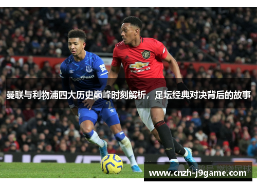 曼联与利物浦四大历史巅峰时刻解析，足坛经典对决背后的故事