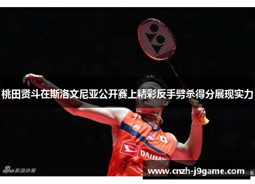 桃田贤斗在斯洛文尼亚公开赛上精彩反手劈杀得分展现实力