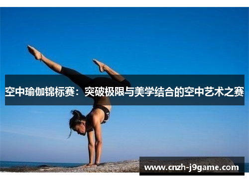 空中瑜伽锦标赛：突破极限与美学结合的空中艺术之赛