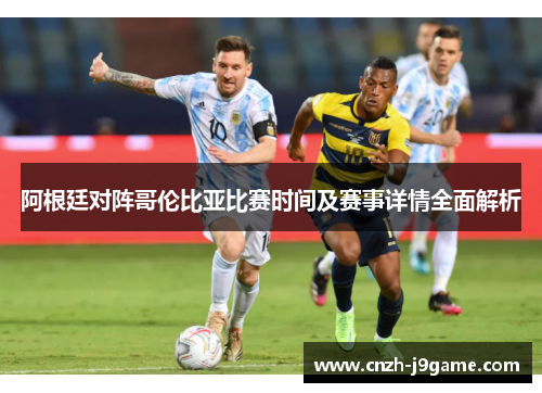 阿根廷对阵哥伦比亚比赛时间及赛事详情全面解析